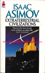 Asimov, Isaac. 'Extraterrestrial Civilizations', published in 1981 in Great Britain by Pan Books, 316pp, ISBN 0330262491. Condition: good with some minor rubbing to edges and corners and some foxing to the internal pages. Price: &pound;3.00, not including post and packing