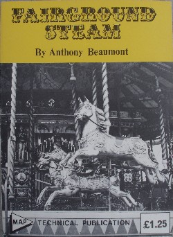 Beaumont, Anthony. 'Fairground Steam', published by Model & Allied Publications in 1972, 96pp, No ISBN. Condition: Very good, nice, clean copy. Price: &pound;10.00, not including p&p, which is Amazon's standard charge (currently &pound;2.75 for UK buyers, more for overseas customers)