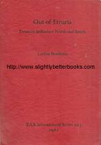 Bonfante, Larissa; Bonfante, Giuliano. 'Out of Etruria. Etruscan Influence North and South', published in 1981 in Great Britain by BAR in their International Series, in paperback, 253pp, ISBN 0860541215. Condition: good, but worn on cover edges with the cover coming away from the spine at either end of the book. Price: &pound;45.50, not including post and packing which is Amazon UK's standard charge (currently &pound;2.85 for UK buyers, more for overseas customers)