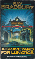 Bradbury, Ray. 'A Graveyard for Lunatics', published in 1991 in Great Britain by Grafton in paperback, 285pp, ISBN 0586211268. Condition: Good, but worn on the cover edges and corners and with foxing to internal pages. Price: &pound;2.50, not including post and packing (which is Amazon UK's standard charge of &pound;2.80 for UK buyers)