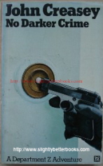 Creasey, John. 'No Darker Crime', published in 1969 by Arrow Books, in Great Britain, in paperback, 192pp, ISBN 0090024702. Condition: Good, clean copy, with a little light tanning (browning) to internal pages & tiny section of the top corner of the very first page missing (no loss of text). Price: &pound;6.95, not including p&p, which is Amazon's standard charge (currently &pound;2.75 for UK buyers, more for overseas customers)