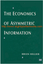 Hillier, Brian. 'The Economics of Asymmetric Information', published in 1997 by Macmillan Press, in hardback, 188pp, ISBN 0333647491. Condition: Good++ condition ex-library copy with a plastic sleeve protecting the exterior and the normal library markings such as a label on the spine, a clear plastic library ticket pocket stuck on the introductory title page (with a classification number and college address stamp above it), a library bookplate and withdrawn stamp on the inside of the front cover and elsewhere. Price: &pound;35.00, not including post and packing, which is Amazon UK's standard charge (currently &pound;2.80 for UK buyers, more for overseas customers)