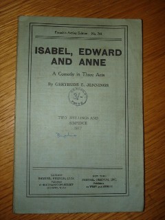 Jennings, Gertrude. 'Isabel, Edward & Anne: A Comedy in Three Acts', published in 1923 by Samuel French. Condition: Good, but discoloured. Overall clean & tidy. Price: &pound;6.50, not including p&p, which is Amazon's standard charge (currently &pound;2.75 for UK buyers, more for overseas customers)