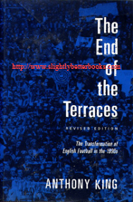 King, Anthony. 'The End of the Terraces: The Transformation of English Football in the 1990s', published in 2002 in Great Britain, as a revised edition by Leicester University Press, 242pp, ISBN 0718502590. Condition: Very good, ex-library copy, with the usual library markings (spine label, classification stamp, barcode). Price: &pound;27.55, not including post and packing, which is Amazon UK's standard charge (currently &pound;2.80 for UK buyers, more for oeverseas customers)