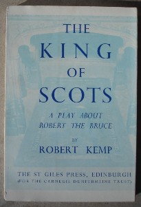 Kemp, Robert. 'The King of Scots: A Play About Robert The Bruce', 1st Edition paperback, 1951, published for the Carnegie Dunfermline Trust by The St. Giles Press, 88 pages. Highly collectable and in very good condition, with small tear to cover around the bottom of the spine. Price:&pound;29.99 (not including postage, which for UK buyers is Amazon's standard &pound;2.75 charge)