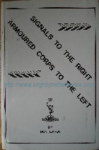Larby, Ron. 'Signals to the Right, Armoured Corps to the Left', published in 1993 in Great Britain by Korvet Publishing and Distribution in hardback with dustjacket, 176pp, ISBN 0951775022. Condition: Very good clean & tidy copy. Price: &pound;4.00, not including p&p, whiich is Amazon's standard charge (currently &pound;2.75 for UK buyers, more for overseas customers)