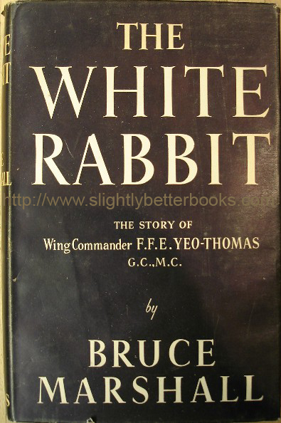 Marshall, Bruce. 'The White Rabbit. The Story of Wing Commander F. F. E. Yeo-Thomas G.C., M.C. Published in August 1956 in Great Britain by Evans Brothers in hardback with good++ condition dustjacket, 262pp, No ISBN. Condition: good++ nice, clean & tidy copy with a touch of edge wear to the dustjacket. Internally very clean. Price:&pound;6.99, not including p&p, which is Amazon's standard charge (currently &pound;2.75 for UK buyers, more for overseas customers)