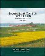 McKeag, Gordon. 'Bamburgh Castle Golf Club: The First 100 Years. 1904-2004', published in 2005 in Great Britain, in hardback, 222p, ISBN 1902527399. Condition: Very good with some slight creasing to the cover corners, which have curled up ever so slightly. Price:  &pound;15.75, not including post and packing, which is Amazon UK's standard charge (currently &pound;2.80 for UK buyers, more for overseas customers)