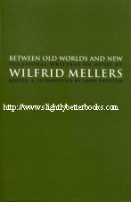Paynter, John (ed.). 'Between Old Worlds and New. Occasional Writings on Music by Wilfrid Mellers', published in 1997 in Great Britain by Cygnus Arts, in hardback, 326pp, ISBN 1900541459. Condition: Brand New, Unread Copy. Price: &pound;9.95, not including post and packing, which is Amazon's standard charge (currently &pound;2.80 for UK buyers, more for overseas customers) 