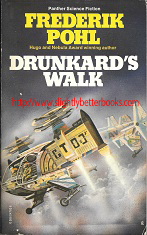 Pohl, Frederik. 'Drunkard's Walk', published in 1978 in Great Britain in paperback by Panther Science Fiction (Granada Publishing), 133pp, ISBN 0586047638. Condition: Good++ condition, well looked-after with a very slight touch of rubbing to the cover edges and a tiny crease to the bottom right corner of the front cover. The internal pages are mildly tanned (browning effect from ageing). Price: &pound;1.99, not including post and packing, which is Amazon UK's standard charge (currently &pound;2.80 for UK buyers, more for overseas buyers)  