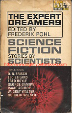 Pohl, Frederik. 'The Expert Dreamers. Science Fiction Stories By Scientists', published in 1966 in Great Britain in paperback by Pan Books, 220pp, No ISBN. Condition: It's fully intact, but heavily worn and the spine edges are rubbed and dirty; the cover has come off and is tatty at the bottom of the spine and the covers and internal pages are tanned (browning effect from ageing). There are creases to the cover corners. Price: &pound;1.25, not including post and packing, which is Amazon UK's standard charge (currently &pound;2.80 for UK buyers, more for overseas customers)