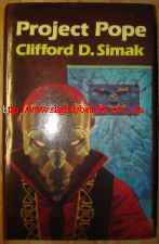 Simak, Clifford D. 'Project Pope', published in 1981 in Great Britain by Sidgwick & Jackson, in hardback, 314pp, ISBN 0283988037. Condition: Very good, clean and tidy condition, well looked-after with unclipped dustjacket. Price: &pound;7.20, not including post and packing, which is Amazon UK's standard charge (currently &pound;2.80 for UK buyers, more for overseas customers)
