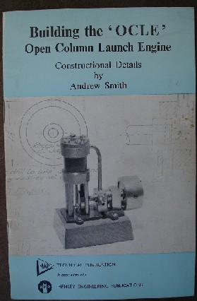 Smith, Andrew. 'Building the 'OCLE' Open Column Launch Engine:Constructional Details by Andrew Smith', published in 1977 by MAP Technical/Henley Engineering publications, 24pp, ISBN 0852425066/0905180011. Condtion:Good, clean copy. Price:&pound;15.00, not including p&p, which is Amazon's standard charge (currently &pound;2.75 for UK buyers & more for overseas customers)
