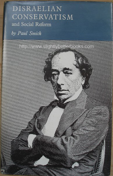 Smith, Paul. 'Disraelian Conservatism and Social Reform', published in 1967 in Great Britain by Routledge & Kegan Paul, hardback with dustjacket, 358pp. In stock, click to buy for &pound;32.99, not including p&p, which is Amazon's standard charge (currently &pound;2.75 for UK buyers, more for overseas customers)