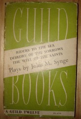 Synge, John M. 'Riders to the Sea; Deirdre of the Sorrows; The Well of the Saints', published in 1941 in paperback by Guild Books, 220pp. Condition: Good, but vintage - has dustjacket; internal pages are mildly tanned with age. Price: &pound;4.85, not including p&p, which is Amazon's standard charge (currently &pound;2.75 for UK buyers, more for overseas customers)
