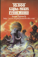 Tiptree Jr, James. '10,000 Light-Years from Home', published in 1975 in Great Britain by Eyre Methuen, 312pp, ISBN 0413334201. Condition: good+ with good+ condition dustjacket (not price-clipped). Price: &pound;25.00, not including post and packing, which is Amazon's standard charge of &pound;2.80 for UK buyers, more for overseas customers