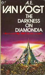 Van Vogt, A. E. 'The Darkness on Diamondia', published in April 1980 in Great Britain in paperback, 188pp, ISBN 0283986514. Condition: good with some slight rubbing to the cover edges and corners and a bit of foxing to the internal pages (browning or tanning). Price: &pound;3.00, not including post and packing