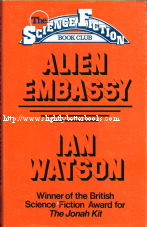 Watson, Ian. 'Alien Embassy', published in 1978 in hardback with dustjacket, 208pp, No ISBN. Condition: Good++ condition with tanning to internal pages. Overall a nice copy, just vintage. Price: &pound;2.99, not including post and packing, which is Amazon UK's standard charge (currently &pound;2.80 for UK buyers, more for overseas customers)